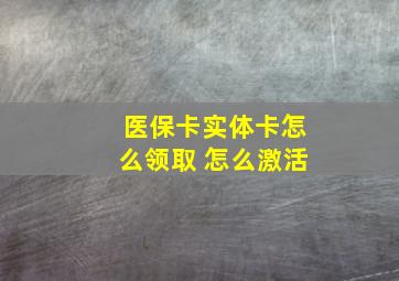 医保卡实体卡怎么领取 怎么激活